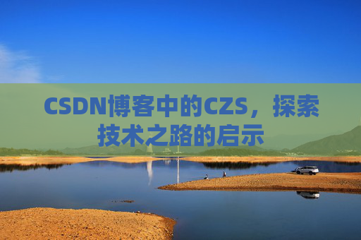 CSDN博客中的CZS，探索技术之路的启示